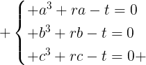 large egin{cases} a^3+ra-t=0\ b^3+rb-t=0\ c^3+rc-t=0 end{cases}