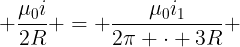 large frac{mu_0i}{2R} = frac{mu_0i_1}{2pi cdot 3R} + frac{mu_0i_2}{2pi cdot 3R}