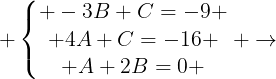 large left{egin{matrix} -3B+C=-9 \ 4A+C=-16 \ A+2B=0 end{matrix}ight. ightarrow