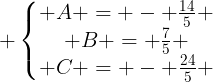 large left{egin{matrix} A = - frac{14}{5} \ B = frac{7}{5} \ C = - frac{24}{5} end{matrix}ight.