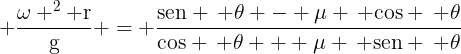 large mathrm{frac{omega ^2 r}{g} = frac{sen , 	heta - mu , cos , 	heta}{cos , 	heta + mu , sen , 	heta}}