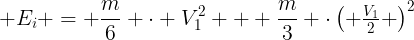 large E_i = frac{m}{6} cdot V_1^2 + frac{m}{3} cdotegin{pmatrix} frac{V_1}{2} end{pmatrix}^2