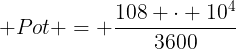 large Pot = frac{108 cdot 10^{4}}{3600}