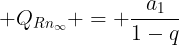 large Q_{Rn_{infty}} = frac{a_{1}}{1-q}