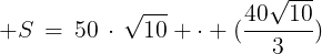 large S,=,50,cdot,sqrt{10} cdot (frac{40sqrt{10}}{3}),+,Largefrac{6,cdot,left(frac{40,sqrt{10}}{3}ight) ^2}{2}