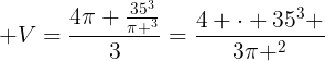 large V=frac{4pi frac{35^3}{pi ^3}}{3}=frac{4 cdot 35^3 }{3pi ^2}