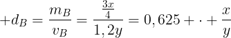 large d_B=frac{m_B}{v_B}=frac{frac{3x}{4}}{1,2y}=0,625 cdot frac{x}{y}