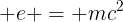 large e = mc^{2}