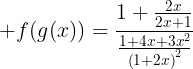 large f(g(x))=frac{1+frac{2x}{2x+1}}{frac{1+4x+3x^2}{left(1+2xight)^2}}