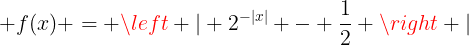 large f(x) = left | 2^{-|x|} - frac{1}{2} ight |