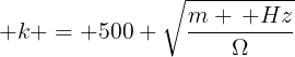 large k = 500 sqrt{frac{m , Hz}{Omega}}