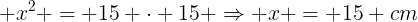 large x^2 = 15 cdot 15 Rightarrow x = 15 cm
