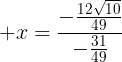 large x=frac{-frac{12sqrt{10}}{49}}{-frac{31}{49}}