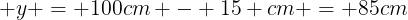 large y = 100cm - 15 cm = 85cm