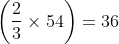 left ( frac {2}{3} times 54right ) = 36
