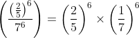 left ( frac{left ( frac{2}{5}right )^{6}}{7^{6}} right )=left ( frac{2}{5} right )^{6}times left ( frac{1}{7} right )^{6}