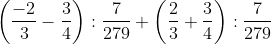 \left ( \frac{-2}{3}-\frac{3}{4} \right ):\frac{7}{279}+\left ( \frac{2}{3}+\frac{3}{4} \right ):\frac{7}{279}