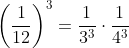 \left ( \frac{1}{12} \right )^{3}=\frac{1}{3^{3}} \cdot \frac{1}{4^{3}}