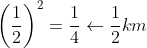 \left ( \frac{1}{2} \right )^{2}=\frac{1}{4}\leftarrow \frac{1}{2}km