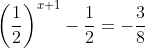 \left ( \frac{1}{2} \right )^{x+1} - \frac{1}{2} = -\frac{3}{8}