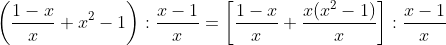 \left ( \frac{1-x}{x}+x^{2}-1 \right ):\frac{x-1}{x}=\left [ \frac{1-x}{x}+\frac{x(x^{2}-1)}{x} \right ]:\frac{x-1}{x}