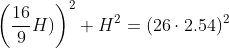 \left ( \frac{16}{9}H) \right )^{2}+H^{2}=(26\cdot 2.54)^{2}