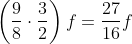 \left ( \frac{9}{8}\cdot \frac{3}{2} \right )f= \frac{27}{16}f
