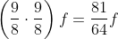 \left ( \frac{9}{8}\cdot \frac{9}{8} \right )f= \frac{81}{64}f