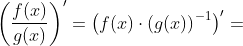 \left ( \frac{f(x)}{g(x)} \right )'= \left ( f(x)\cdot \left ( g(x)\right )^{-1} \right )'=