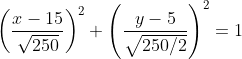 \left ( \frac{x-15}{\sqrt{250}} \right )^2+\left (\frac{y-5}{\sqrt{250/2}} \right )^2=1