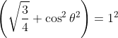 \left ( \sqrt{\frac{3}{4}}+\cos ^{2}\theta ^{2} \right )=1^{2}