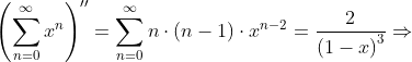 \left ( \sum_{n=0}^{\infty}x^n \right )'' = \sum_{n=0}^{\infty}n\cdot (n-1)\cdot x^{n-2} =\frac{2}{\left ( 1-x \right )^3}\Rightarrow