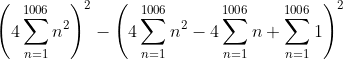 \left ( 4\sum_{n=1}^{1006}n^{2} \right )^{2}-\left ( 4\sum_{n=1}^{1006}n^{2}-4\sum_{n=1}^{1006}n+\sum_{n=1}^{1006}1 \right )^{2}