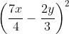 left (frac{7x}{4}-frac{2y}{3}right)^2