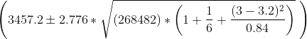left (3457.2 pm 2.776*sqrt{(268482)*left ( 1+rac{1}{6} + rac{(3-3.2)^2}{0.84} ight )} ight )