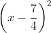 left (x- frac{7}{4} right )^2