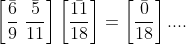 \left [ \frac{\bar{6}}{9}\, \, \bar{\frac{5}{11}} \right ]\left [ \frac{\bar{11}}{18} \right ]=\left [ \frac{\bar{0}}{18} \right ]....