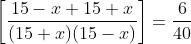 left [ frac{15-x+15+x}{(15+x)(15-x)} right ]=frac{6}{40}