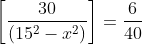left [ frac{30}{(15^2-x^2)} right ]=frac{6}{40}