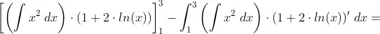 \left [ \left ( \int x^2\;dx \right )\cdot ( 1 + 2\cdot ln (x) ) \right ]_1^3-\int_1^3 \left ( \int x^2\;dx \right ) \cdot ( 1 + 2\cdot ln (x) )'\;dx=