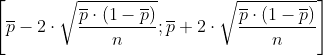 \left [ \overline{p}-2\cdot \sqrt{\frac{\overline{p}\cdot (1-\overline{p})}{n}};\overline{p}+2\cdot \sqrt{\frac{\overline{p}\cdot (1-\overline{p})}{n}} \right ]