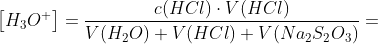\left [ H_3O^+ \right ]=\frac{c(HCl)\cdot V(HCl)}{V(H_2O)+V(HCl)+V(Na_2S_2O_3)} =