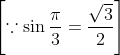 \left [\because \sin \frac{\pi}{3}= \frac{\sqrt{3}}{2} \right ]