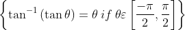 \left \{ \tan ^{-1}\left ( \tan \theta \right )=\theta \: if\: \theta \varepsilon \left [ \frac{-\pi}{2},\frac{\pi}{2} \right ] \right \}