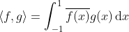 \left \langle f,g \right \rangle=\int_{-1}^{1}\overline{f(x)}g(x)\,\mathrm{d}x