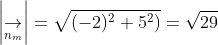 \left | \underset{n_m}{\rightarrow} \right |=\sqrt{(-2)^2+5^2)}=\sqrt{29}