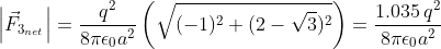 \left | \vec{F}_{3_{net}} \right | = \frac{q^{2}}{8 \pi \epsilon_{0}a^{2}}\left ( \sqrt{(-1)^{2} + (2-\sqrt{3})^{2}} \right ) = \frac{1.035\,q^{2}}{8 \pi \epsilon_{0}a^{2}}