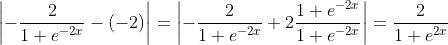 \left | -\frac{2}{1+e^{-2x}}-(-2) \right |= \left | -\frac{2}{1+e^{-2x}}+2\frac{1+e^{-2x}}{1+e^{-2x}} \right | =\frac{2}{1+e^{2x}}
