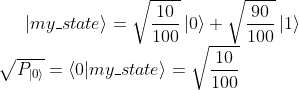 \left | my\_state \right \rangle=\sqrt{\frac{10}{100}}\left | 0 \right \rangle + \sqrt{\frac{90}{100}}\left | 1\right \rangle\\ \sqrt{P_{\left | 0 \right \rangle}} = \left \langle 0 | my\_state \right \rangle = \sqrt{\frac{10}{100}}