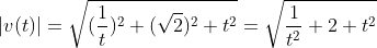\left | v(t) \right |=\sqrt{(\frac{1}{t})^{2}+(\sqrt{2})^{2}+t^{2}}=\sqrt{\frac{1}{t^{2}}+2+t^2}